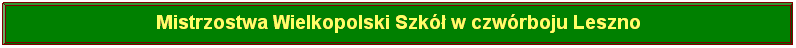 Przycisk akcji: niestandardowy: Mistrzostwa Wielkopolski Szk w czwrboju Leszno
